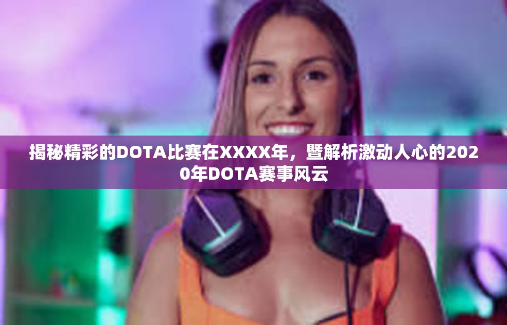 揭秘精彩的DOTA比赛在XXXX年，暨解析激动人心的2020年DOTA赛事风云