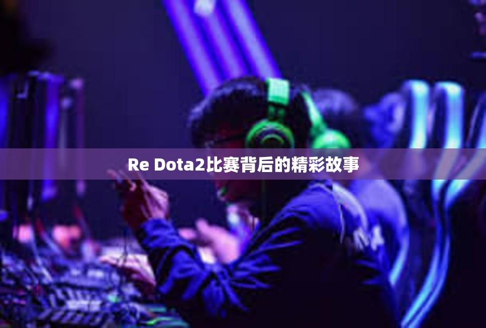 Re Dota2比赛背后的精彩故事